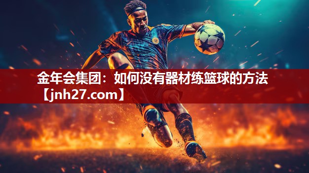 金年会集团：如何没有器材练篮球的方法