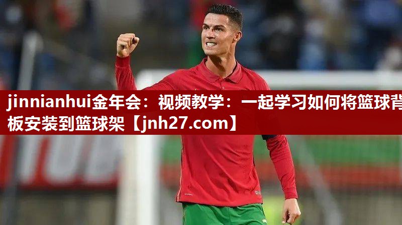 jinnianhui金年会：视频教学：一起学习如何将篮球背板安装到篮球架