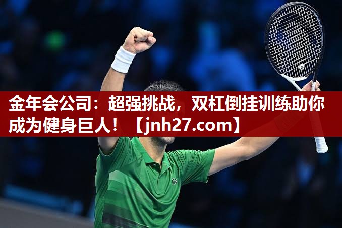 金年会公司：超强挑战，双杠倒挂训练助你成为健身巨人！