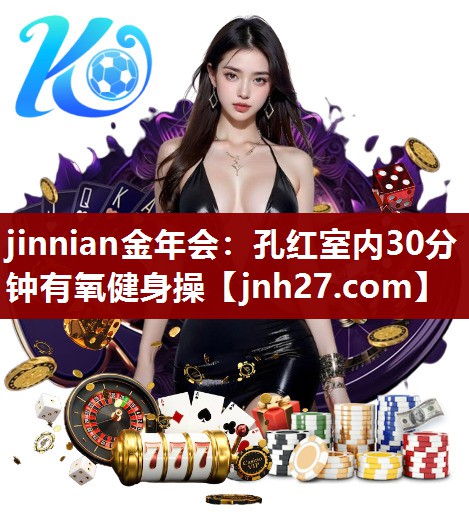 jinnian金年会：孔红室内30分钟有氧健身操