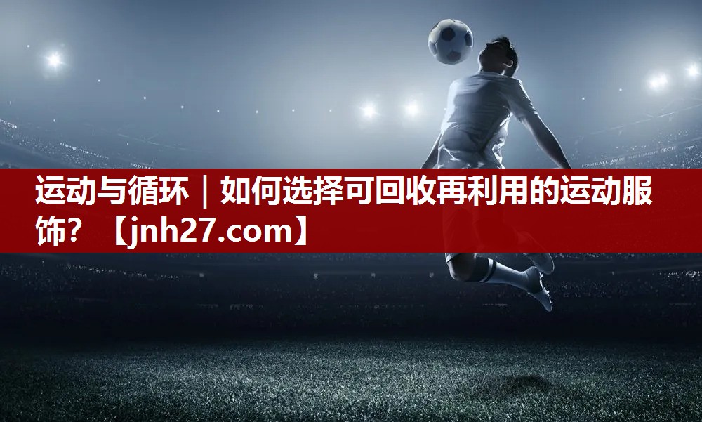 运动与循环｜如何选择可回收再利用的运动服饰？