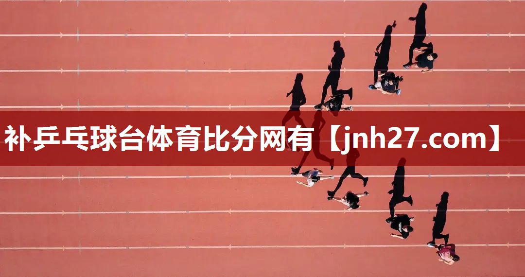 补乒乓球台体育比分网有