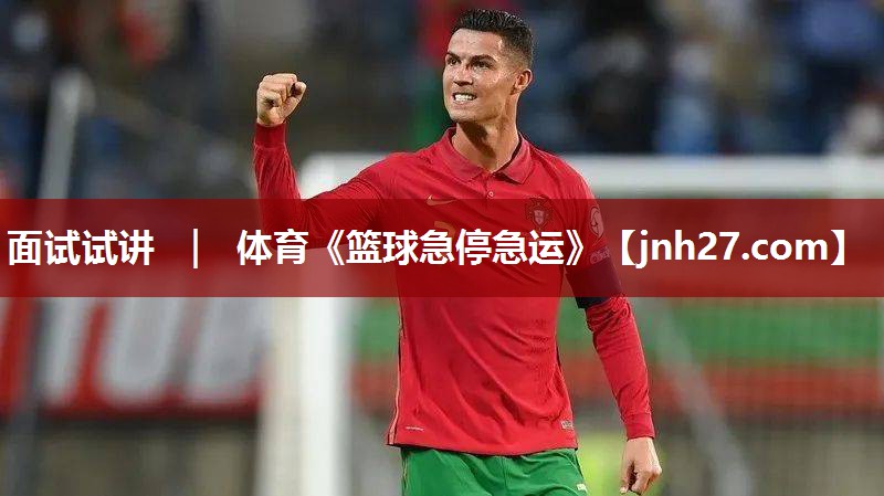面试试讲 ｜ 体育《篮球急停急运》
