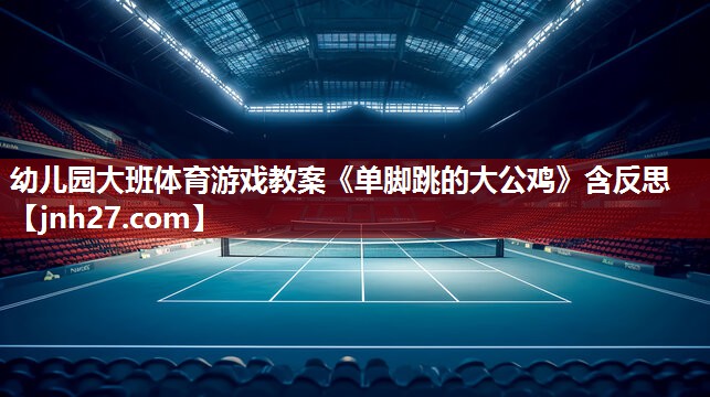 幼儿园大班体育游戏教案《单脚跳的大公鸡》含反思