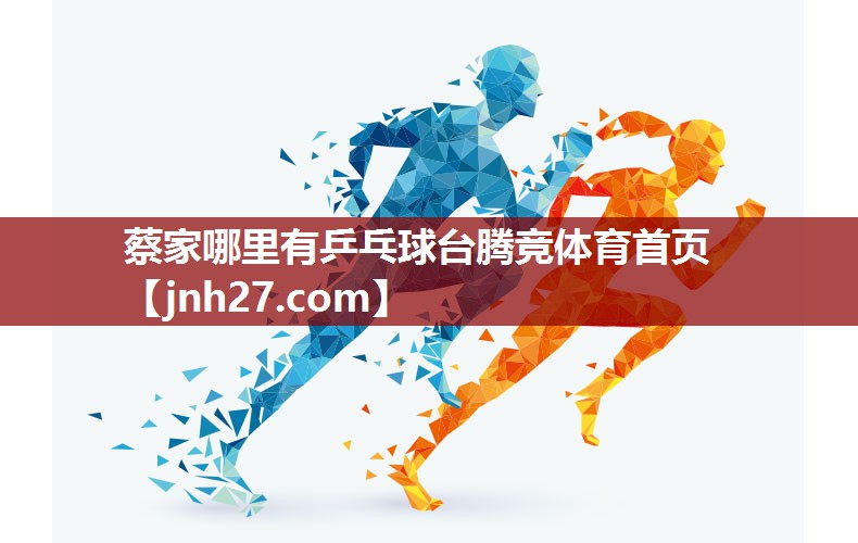 蔡家哪里有乒乓球台腾竞体育首页