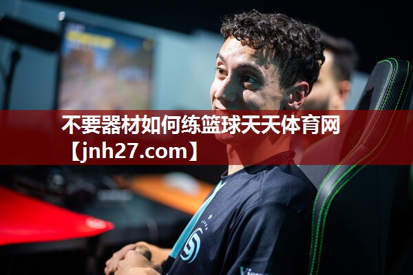 不要器材如何练篮球天天体育网