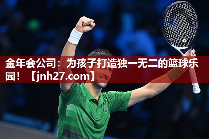 金年会公司：为孩子打造独一无二的篮球乐园！