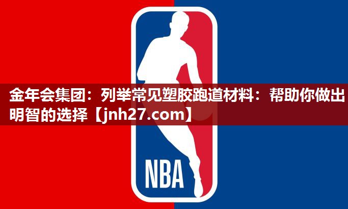 金年会集团：列举常见塑胶跑道材料：帮助你做出明智的选择