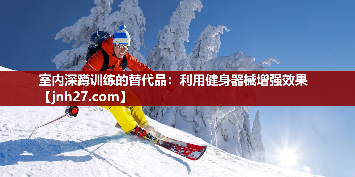 室内深蹲训练的替代品：利用健身器械增强效果