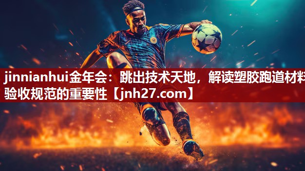 跳出技术天地，解读塑胶跑道材料验收规范的重要性