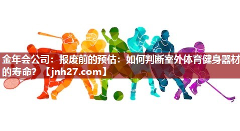 报废前的预估：如何判断室外体育健身器材的寿命？