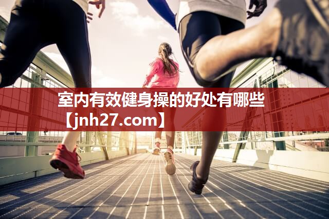 室内有效健身操的好处有哪些